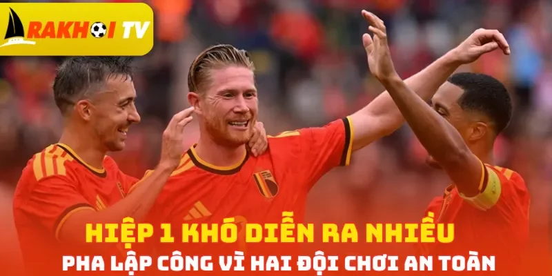 Hiệp 1 khó diễn ra nhiều pha lập công vì hai đội chơi an toàn