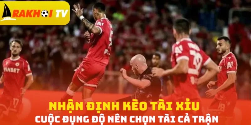 Nhận định kèo Tài Xỉu cuộc đụng độ nên chọn Tài cả trận