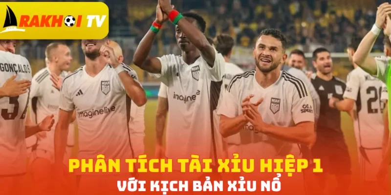 Phân tích Tài Xỉu hiệp 1 với kịch bản Xỉu nổ