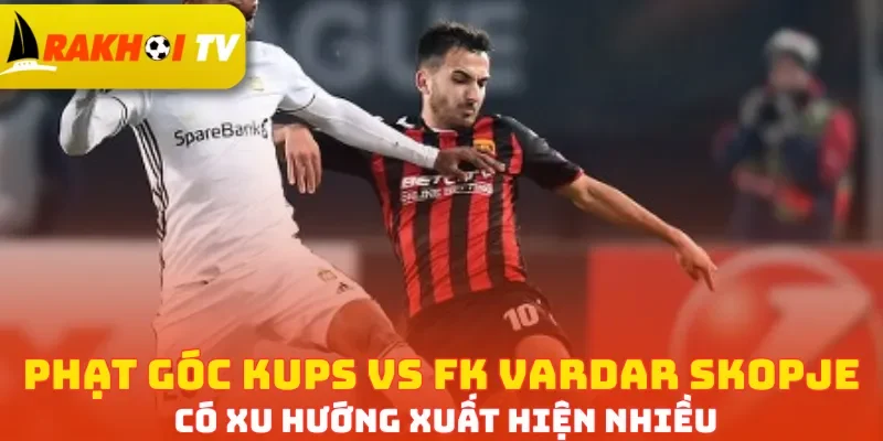 Phạt góc KuPS vs FK Vardar Skopje có xu hướng xuất hiện nhiều