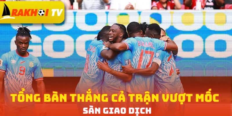 Tổng bàn thắng cả trận vượt mốc sàn giao dịch