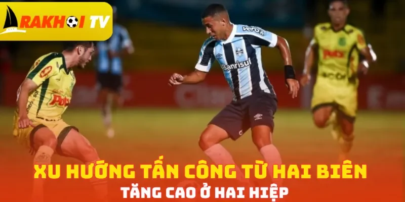 Xu hướng tấn công từ hai biên tăng cao ở hai hiệp