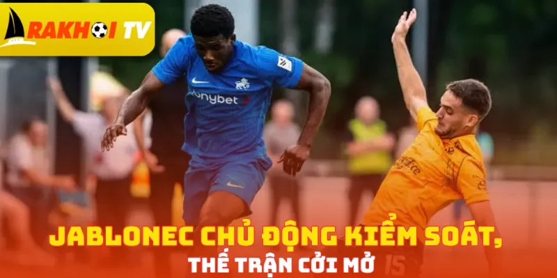 Jablonec chủ động kiểm soát, thế trận cởi mở