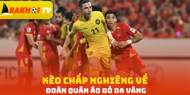Kèo chấp nghiêng về đoàn quân áo đỏ da vàng
