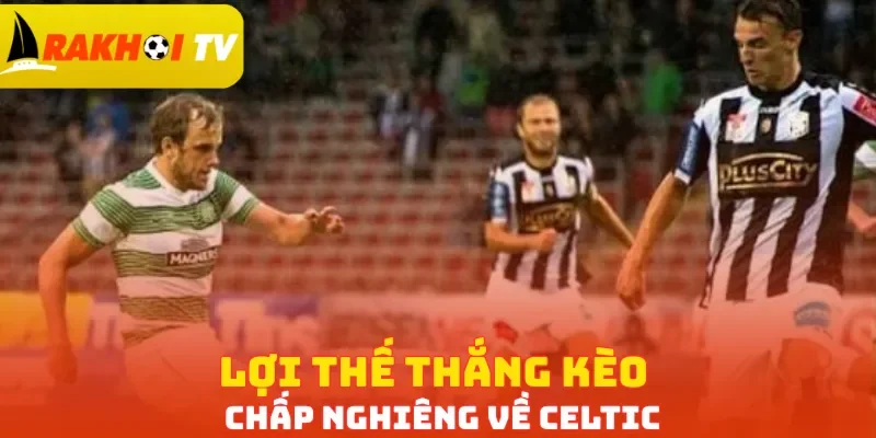 Lợi thế thắng kèo chấp nghiêng về Celtic