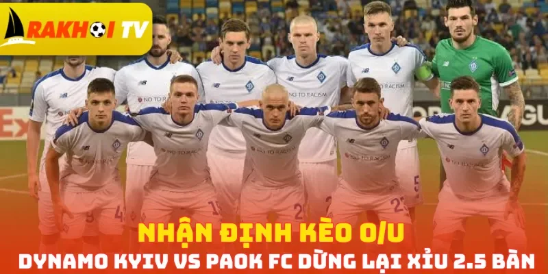 Nhận định kèo O/U Dynamo Kyiv vs PAOK FC dừng lại Xỉu 2.5 bàn