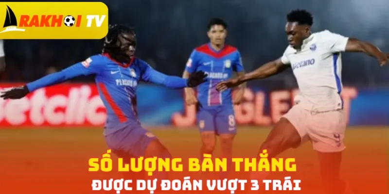Số lượng bàn thắng được dự đoán vượt 3 trái