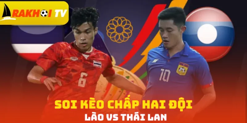 Soi kèo chấp hai đội Lào vs Thái Lan