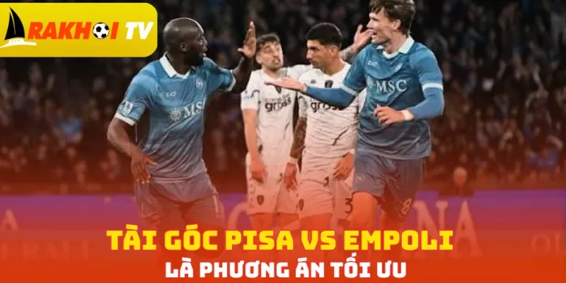 Tài góc Pisa vs Empoli là phương án tối ưu