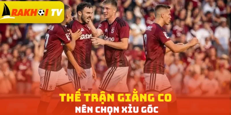 Thế trận giằng co nên chọn Xỉu góc