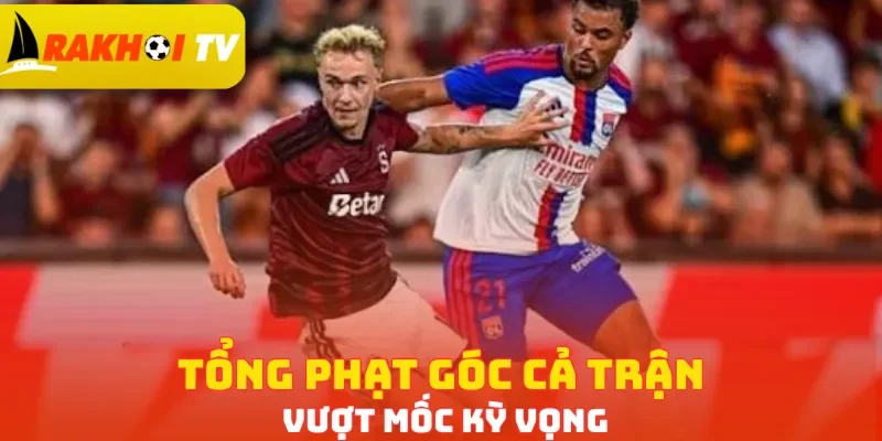 Tổng phạt góc cả trận vượt mốc kỳ vọng